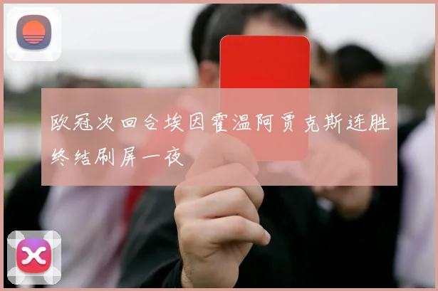 欧冠次回合埃因霍温阿贾克斯连胜终结刷屏一夜