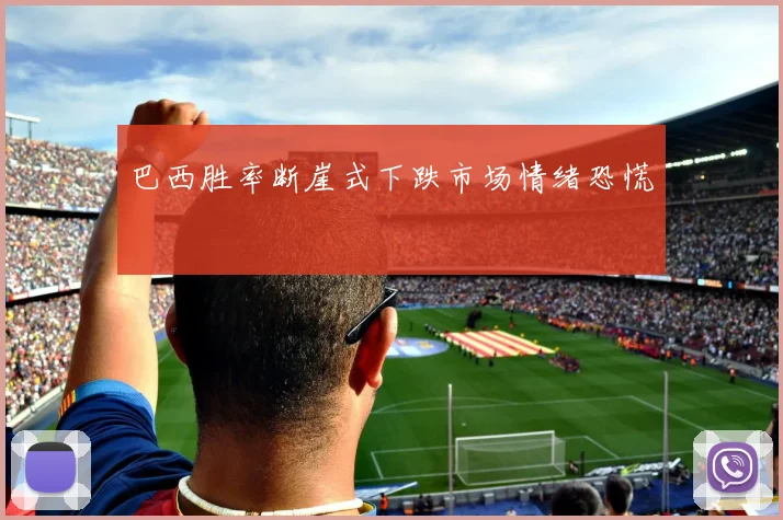巴西胜率断崖式下跌市场情绪恐慌