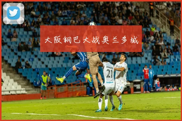 大阪钢巴大战奥兰多城