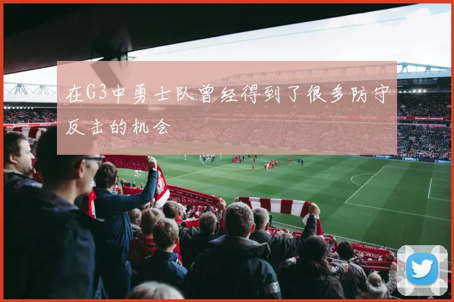 在G3中勇士队曾经得到了很多防守反击的机会