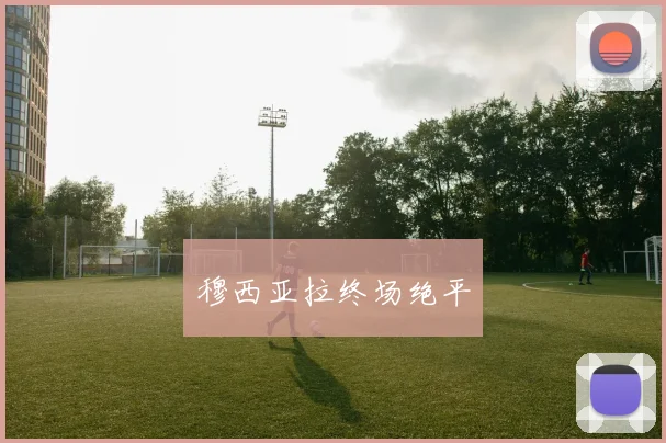 穆西亚拉终场绝平