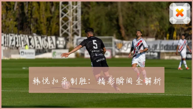 韩悦扣杀制胜：精彩瞬间全解析