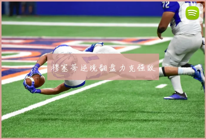 穆塞蒂逆境翻盘力克强敌