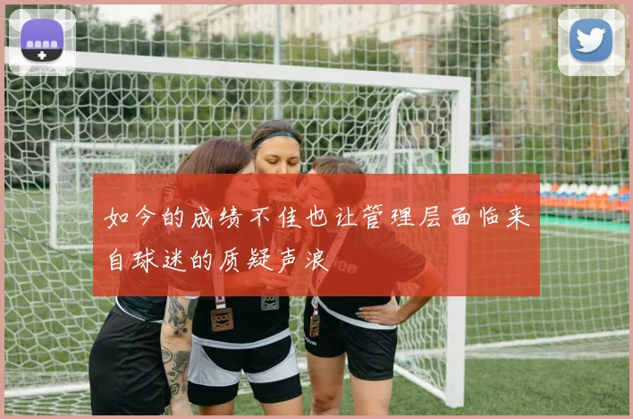 如今的成绩不佳也让管理层面临来自球迷的质疑声浪