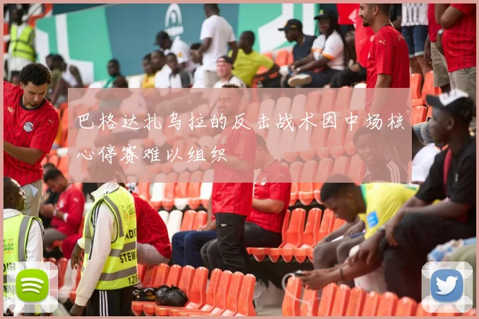 巴格达扎乌拉的反击战术因中场核心停赛难以组织