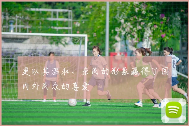 更以其温和、亲民的形象赢得了国内外民众的喜爱
