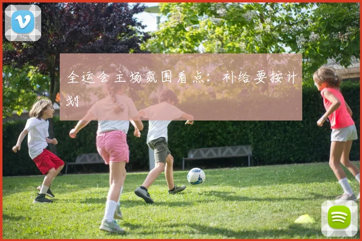 全运会主场氛围看点:补给要按计划