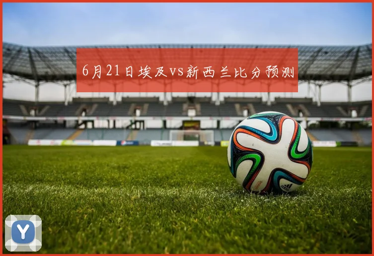 6月21日埃及vs新西兰比分预测